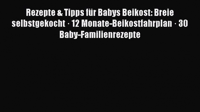 [PDF] Rezepte & Tipps für Babys Beikost: Breie selbstgekocht · 12 Monate-Beikostfahrplan ·