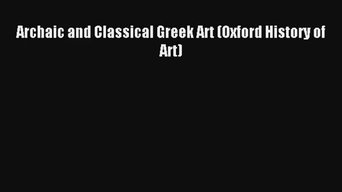 Lesen Archaischen und Klassischen griechischen Kunst Oxford Geschichte der Kunst Ebook Kostenlos