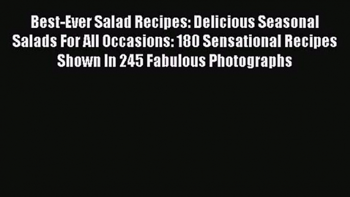 Best-Ever Salad Recipes: Delicious Seasonal Salads For All Occasions: 180 Sensational Recipes