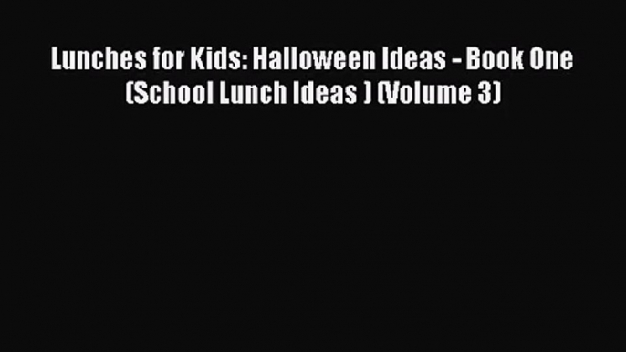 Lunches for Kids: Halloween Ideas - Book One (School Lunch Ideas ) (Volume 3) PDF Download