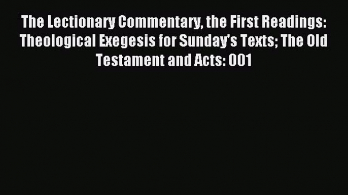 The Lectionary Commentary the First Readings: Theological Exegesis for Sunday's Texts The Old