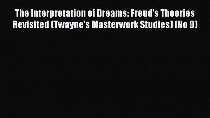 The Interpretation of Dreams: Freud's Theories Revisited (Twayne's Masterwork Studies) (No