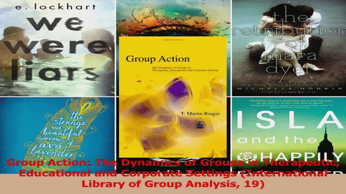 Group Action The Dynamics of Groups in Therapeutic Educational and Corporate Settings Read Online