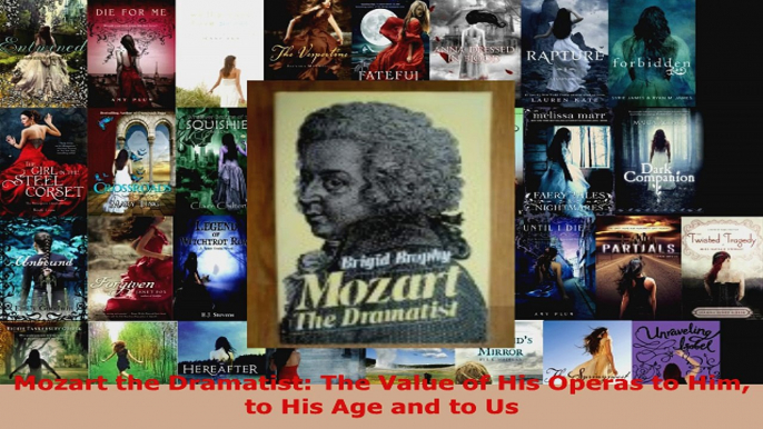 Read  Mozart the Dramatist The Value of His Operas to Him to His Age and to Us Ebook Free