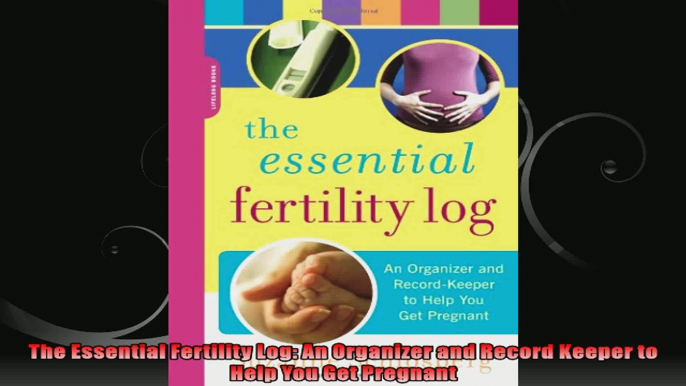 The Essential Fertility Log An Organizer and Record Keeper to Help You Get Pregnant