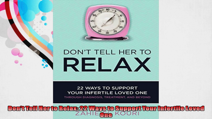 Dont Tell Her to Relax 22 Ways to Support Your Infertile Loved One