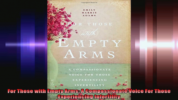 For Those with Empty Arms A Compassionate Voice For Those Experiencing Infertility