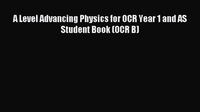 A Level Advancing Physics for OCR Year 1 and AS Student Book (OCR B) [PDF] Full Ebook