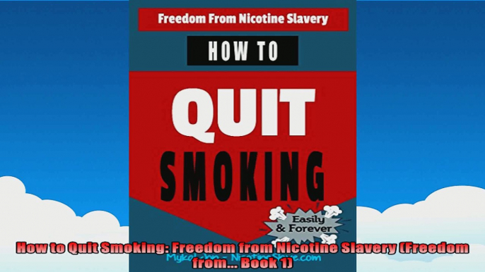 How to Quit Smoking Freedom from Nicotine Slavery Freedom from Book 1