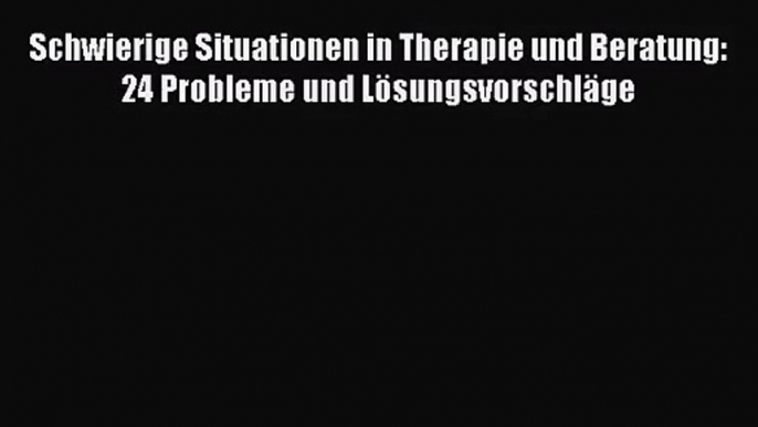 Schwierige Situationen in Therapie und Beratung: 24 Probleme und Lösungsvorschläge PDF Ebook