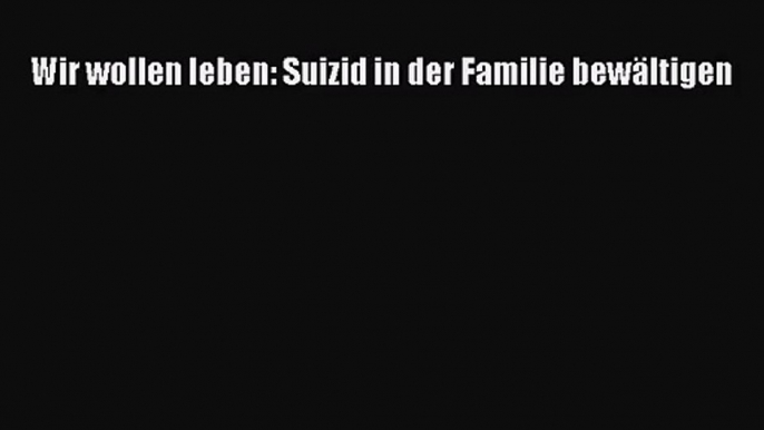 Wir wollen leben: Suizid in der Familie bewältigen PDF Ebook herunterladen gratis