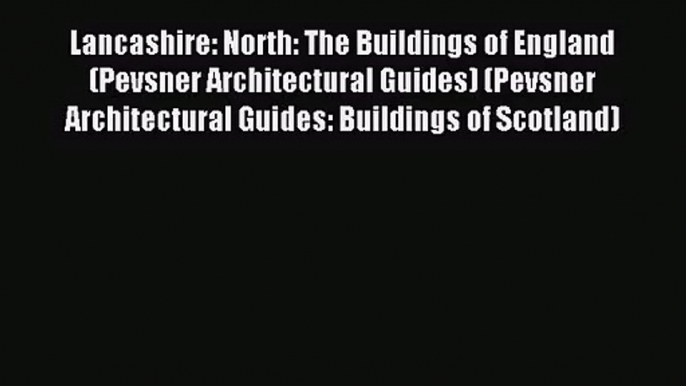 Lancashire: North: The Buildings of England (Pevsner Architectural Guides) (Pevsner Architectural