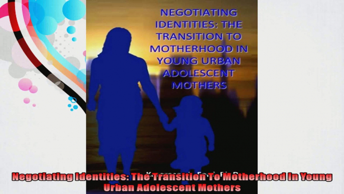 Negotiating Identities The Transition To Motherhood In Young Urban Adolescent Mothers