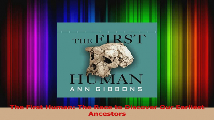 PDF Download  The First Human The Race to Discover Our Earliest Ancestors Download Online