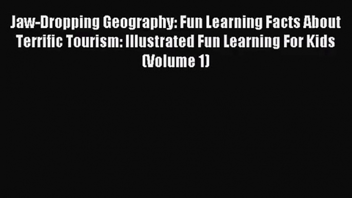 Jaw-Dropping Geography: Fun Learning Facts About Terrific Tourism: Illustrated Fun Learning