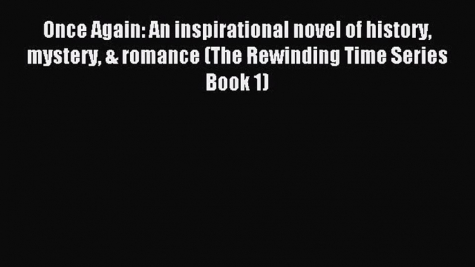 Once Again: An inspirational novel of history mystery & romance (The Rewinding Time Series