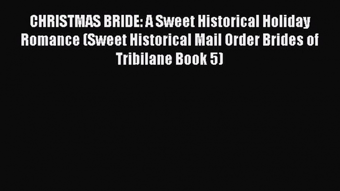 CHRISTMAS BRIDE: A Sweet Historical Holiday Romance (Sweet Historical Mail Order Brides of