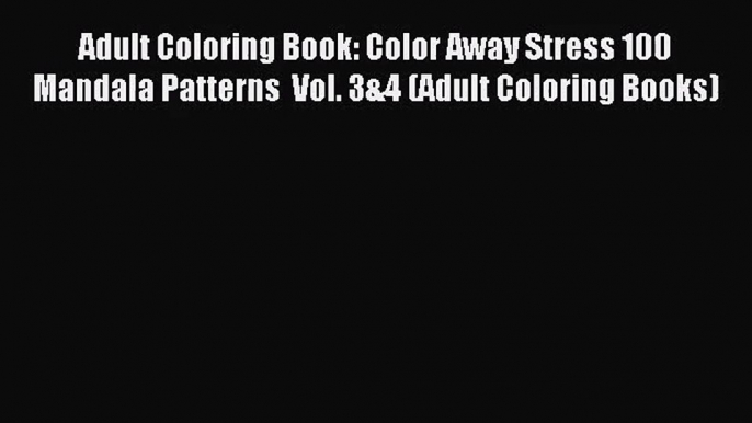 Adult Coloring Book: Color Away Stress 100 Mandala Patterns  Vol. 3&4 (Adult Coloring Books)