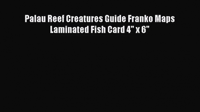 Palau Reef Creatures Guide Franko Maps Laminated Fish Card 4 x 6 [Read] Online