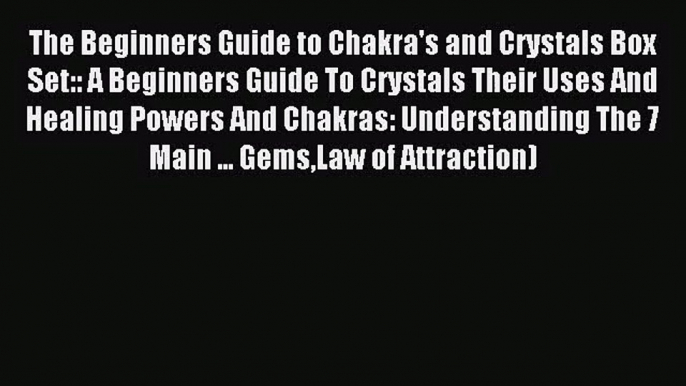 The Beginners Guide to Chakra's and Crystals Box Set:: A Beginners Guide To Crystals Their