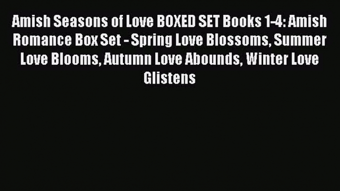 Amish Seasons of Love BOXED SET Books 1-4: Amish Romance Box Set - Spring Love Blossoms Summer