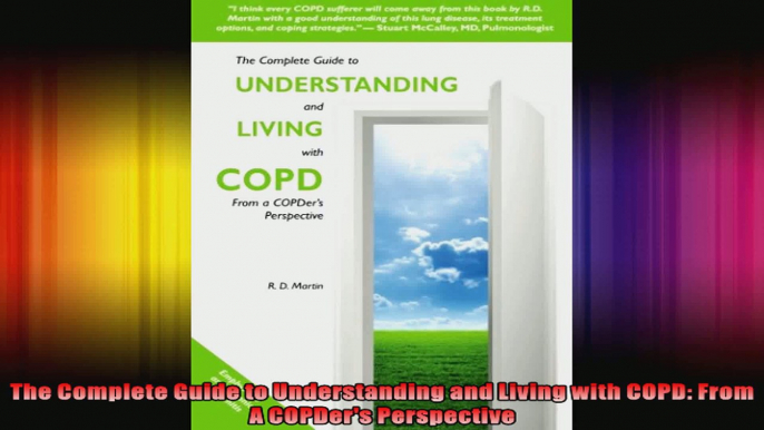 The Complete Guide to Understanding and Living with COPD From A COPDers Perspective