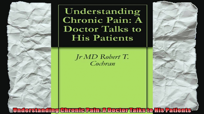 Understanding Chronic Pain A Doctor Talks to His Patients