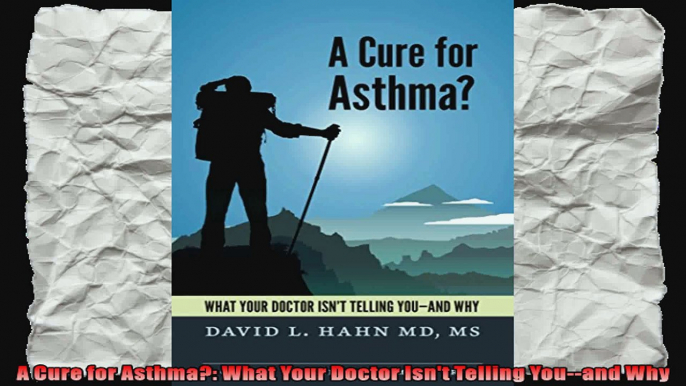 A Cure for Asthma What Your Doctor Isnt Telling Youand Why