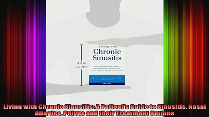 Living with Chronic Sinusitis A Patients Guide to Sinusitis Nasal Allegies Polyps and