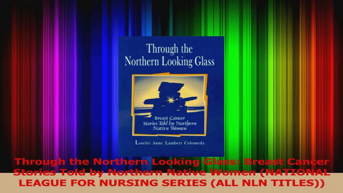 Download  Through the Northern Looking Glass Breast Cancer Stories Told by Northern Native Women Ebook Free