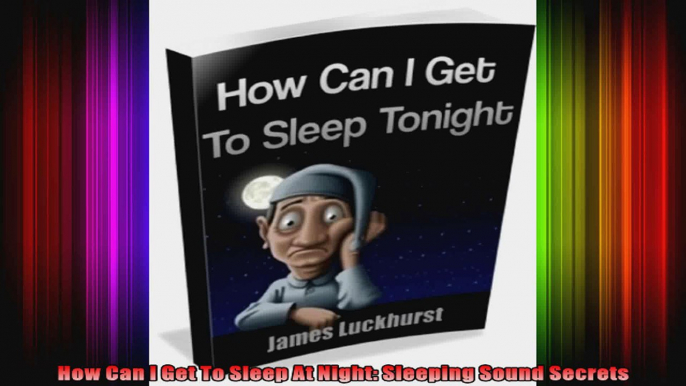 How Can I Get To Sleep At Night Sleeping Sound Secrets