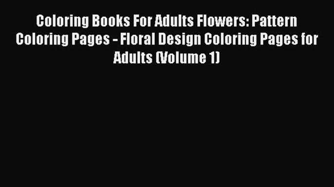 Coloring Books For Adults Flowers: Pattern Coloring Pages - Floral Design Coloring Pages for