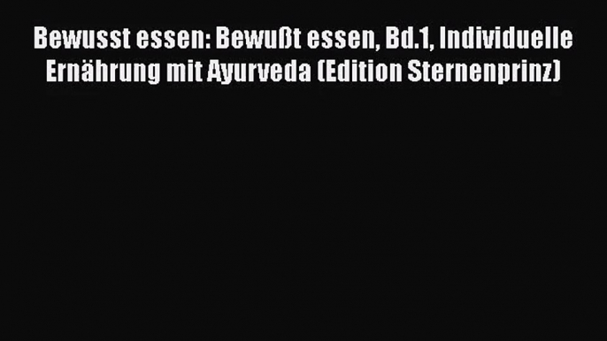 Bewusst essen: Bewußt essen Bd.1 Individuelle Ernährung mit Ayurveda (Edition Sternenprinz)