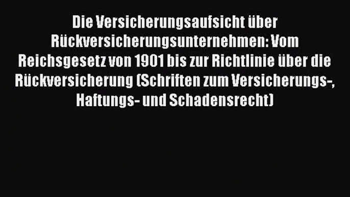 Die Versicherungsaufsicht über Rückversicherungsunternehmen: Vom Reichsgesetz von 1901 bis