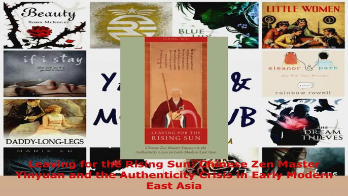 Download  Leaving for the Rising Sun Chinese Zen Master Yinyuan and the Authenticity Crisis in Ebook Free