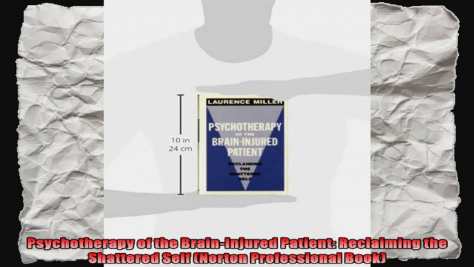 Psychotherapy of the BrainInjured Patient Reclaiming the Shattered Self Norton