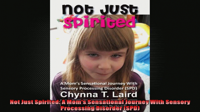 Not Just Spirited A Moms Sensational Journey With Sensory Processing Disorder SPD
