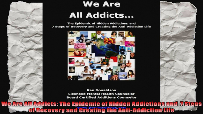 We Are All Addicts The Epidemic of Hidden Addictions and  7 Steps of Recovery and