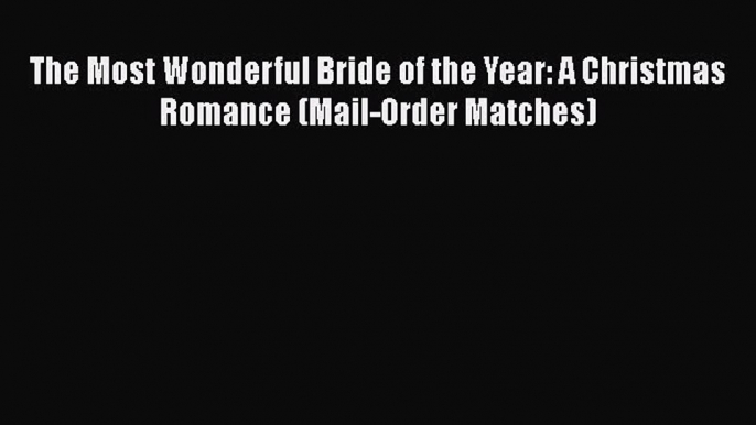 The Most Wonderful Bride of the Year: A Christmas Romance (Mail-Order Matches) [Download] Online