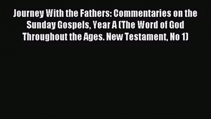 Journey With the Fathers: Commentaries on the Sunday Gospels Year A (The Word of God Throughout