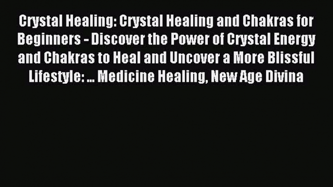 Crystal Healing: Crystal Healing and Chakras for Beginners - Discover the Power of Crystal