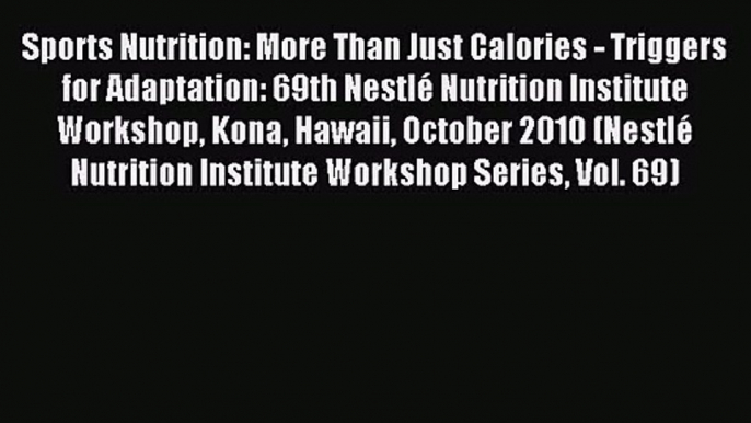 Sports Nutrition: More Than Just Calories - Triggers for Adaptation: 69th Nestlé Nutrition