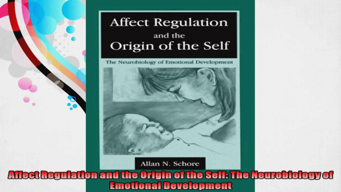 Affect Regulation and the Origin of the Self The Neurobiology of Emotional Development