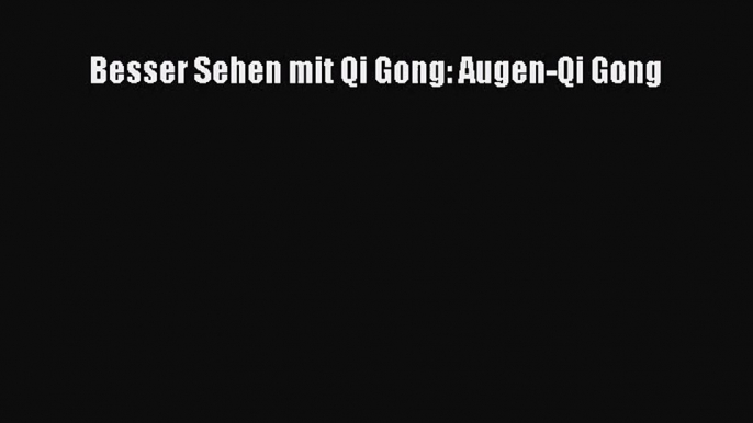 [Read] Besser Sehen mit Qi Gong: Augen-Qi Gong Full Ebook