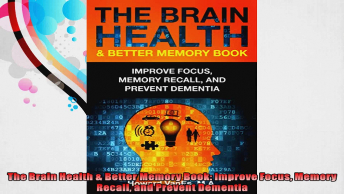 The Brain Health  Better Memory Book Improve Focus Memory Recall and Prevent Dementia