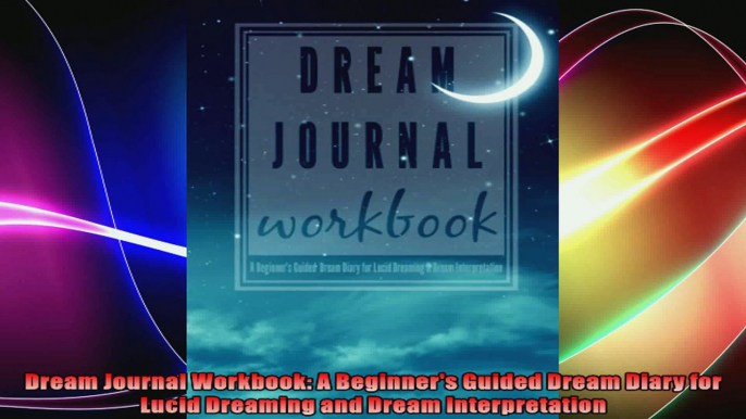 Dream Journal Workbook A Beginners Guided Dream Diary for Lucid Dreaming and Dream