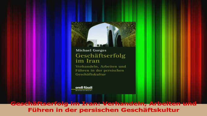 Download  Geschäftserfolg im Iran Verhandeln Arbeiten und Führen in der persischen Geschäftskultur Ebook Online