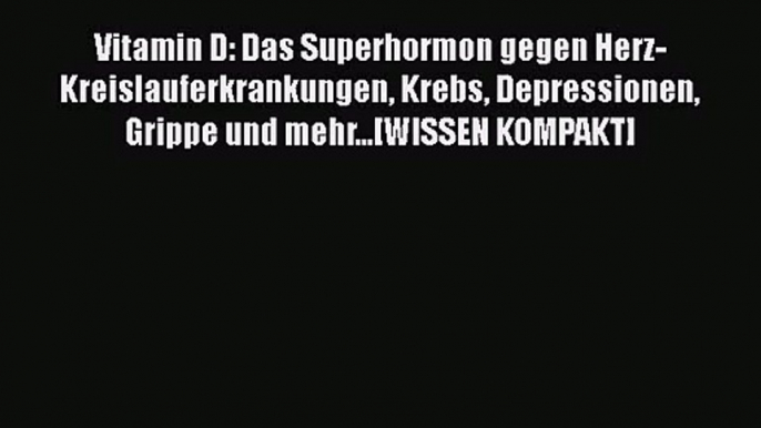 [Read] Vitamin D: Das Superhormon gegen Herz-Kreislauferkrankungen Krebs Depressionen Grippe