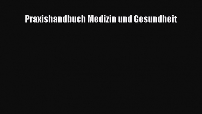 [Read] Praxishandbuch Medizin und Gesundheit Full Ebook