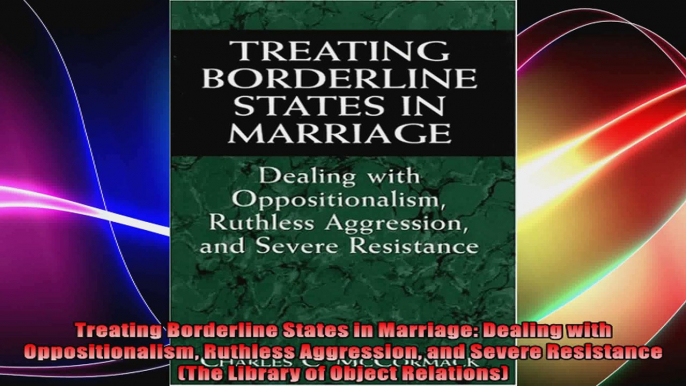 Treating Borderline States in Marriage Dealing with Oppositionalism Ruthless Aggression